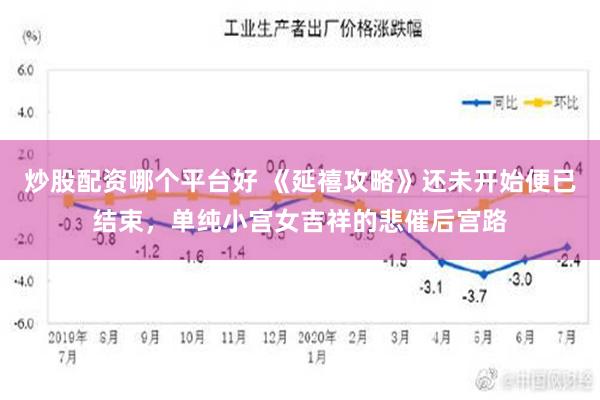 炒股配资哪个平台好 《延禧攻略》还未开始便已结束，单纯小宫女吉祥的悲催后宫路