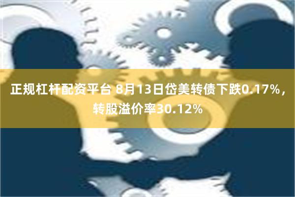 正规杠杆配资平台 8月13日岱美转债下跌0.17%，转股溢价率30.12%