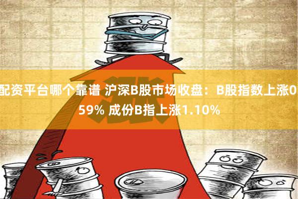 配资平台哪个靠谱 沪深B股市场收盘：B股指数上涨0.59% 成份B指上涨1.10%